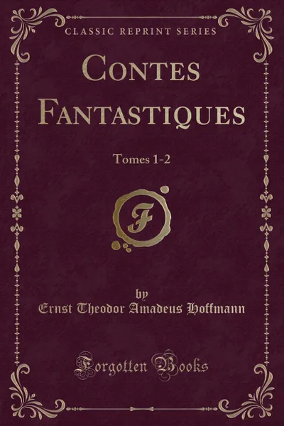 Обложка книги Contes Fantastiques. Tomes 1-2 (Classic Reprint), Ernst Theodor Amadeus Hoffmann