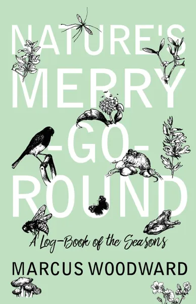 Обложка книги Nature.s Merry-Go-Round - A Log-Book of the Seasons, Marcus Woodward