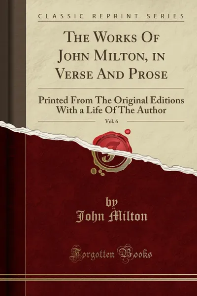 Обложка книги The Works Of John Milton, in Verse And Prose, Vol. 6. Printed From The Original Editions With a Life Of The Author (Classic Reprint), John Milton