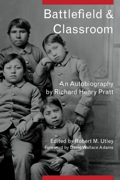 Обложка книги Battlefield and Classroom. An Autobiography by Richard Henry Pratt, Richard Henry Pratt