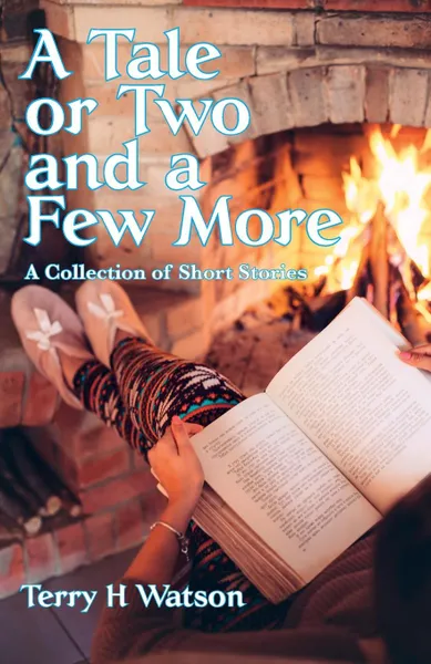 Обложка книги A Tale or Two and a Few More. A Collection of Short Stories, Terry H. Watson