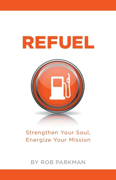 Обложка книги Refuel. Strengthen Your Soul, Energize Your Mission, Rob Parkman