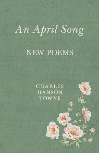 Обложка книги An April Song - New Poems, Charles Hanson Towne