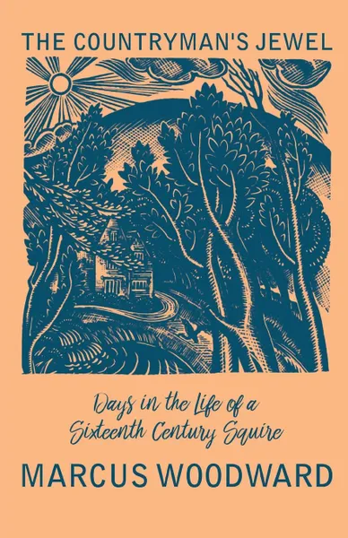 Обложка книги The Countryman.s Jewel - Days in the Life of a Sixteenth Century Squire, Marcus Woodward