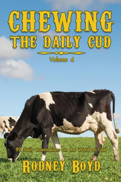 Обложка книги Chewing the Daily Cud, Volume 4. 92 Daily Ruminations on the Word of God, Rodney Boyd