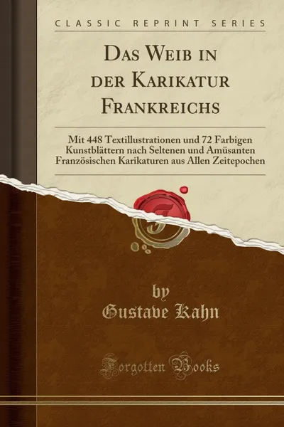 Обложка книги Das Weib in der Karikatur Frankreichs. Mit 448 Textillustrationen und 72 Farbigen Kunstblattern nach Seltenen und Amusanten Franzosischen Karikaturen aus Allen Zeitepochen (Classic Reprint), Gustave Kahn