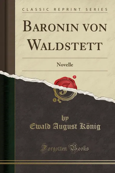 Обложка книги Baronin von Waldstett. Novelle (Classic Reprint), Ewald August König