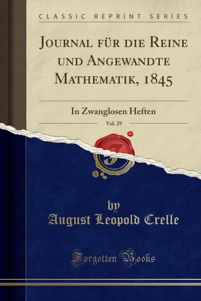 Обложка книги Journal fur die Reine und Angewandte Mathematik, 1845, Vol. 29. In Zwanglosen Heften (Classic Reprint), August Leopold Crelle