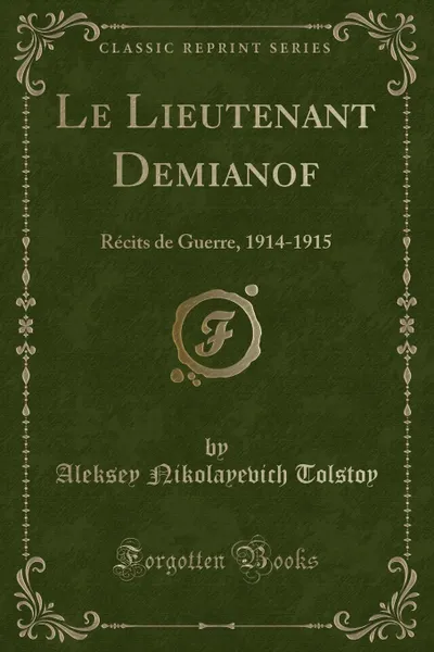 Обложка книги Le Lieutenant Demianof. Recits de Guerre, 1914-1915 (Classic Reprint), Aleksey Nikolayevich Tolstoy