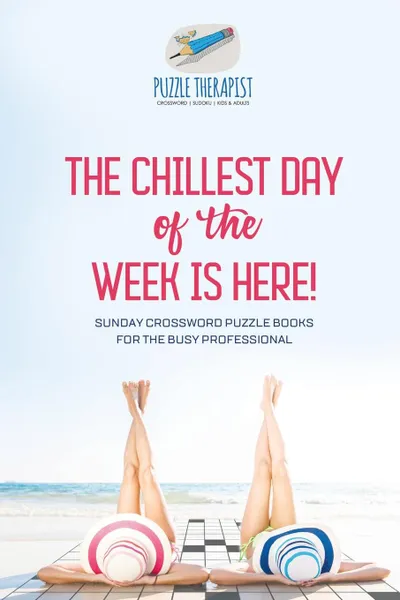 Обложка книги The Chillest Day of the Week is Here. . Sunday Crossword Puzzle Books for the Busy Professional, Puzzle Therapist