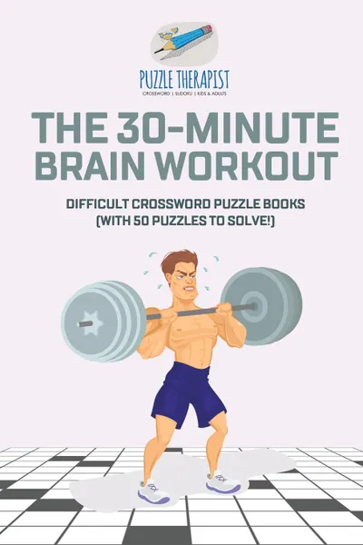 Обложка книги The 30-Minute Brain Workout . Difficult Crossword Puzzle Books (with 50 puzzles to solve.), Puzzle Therapist