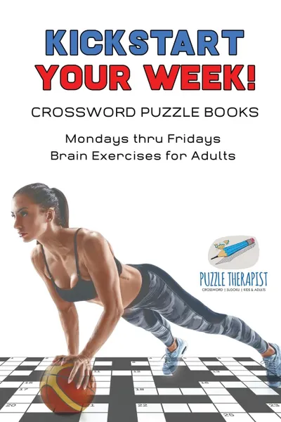 Обложка книги Kickstart Your Week. . Crossword Puzzle Books . Mondays thru Fridays Brain Exercises for Adults, Puzzle Therapist