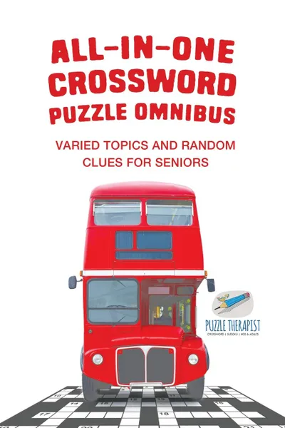 Обложка книги All-in-One Crossword Puzzle Omnibus . Varied Topics and Random Clues for Seniors, Puzzle Therapist