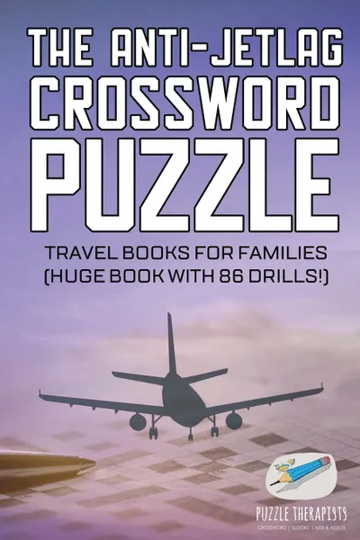 Обложка книги The Anti-Jetlag Crossword Puzzle . Travel Books for Families (Huge Book with 86 Drills.), Puzzle Therapist