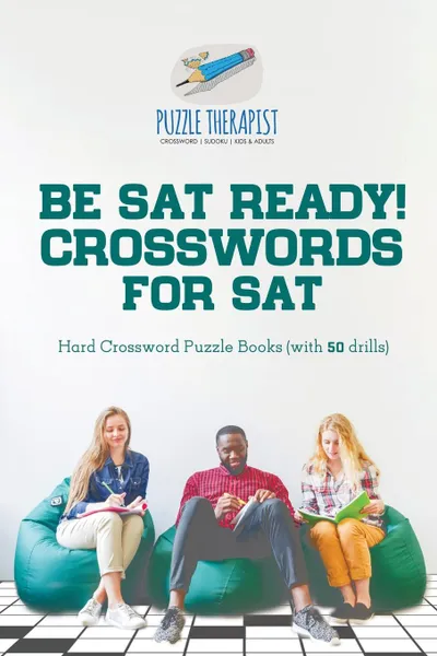 Обложка книги Be SAT Ready. Crosswords for SAT . Hard Crossword Puzzle Books (with 50 drills), Puzzle Therapist