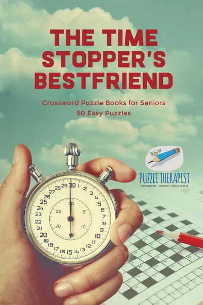 Обложка книги The Time Stopper.s Bestfriend . Crossword Puzzle Books for Seniors . 50 Easy Puzzles, Puzzle Therapist