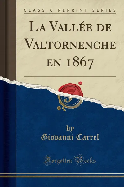 Обложка книги La Vallee de Valtornenche en 1867 (Classic Reprint), Giovanni Carrel