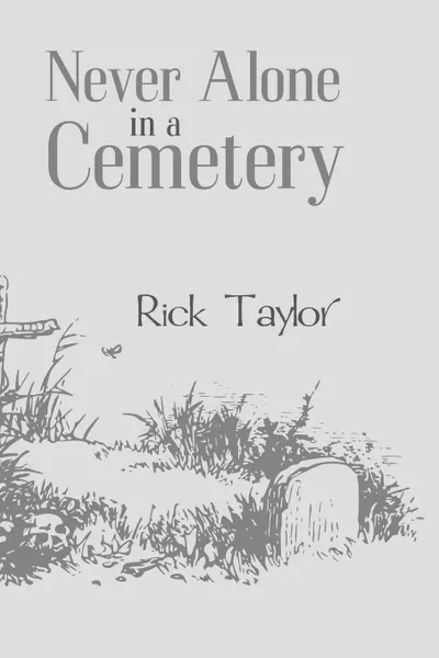 Обложка книги NEVER ALONE IN A CEMETERY, Rick Taylor