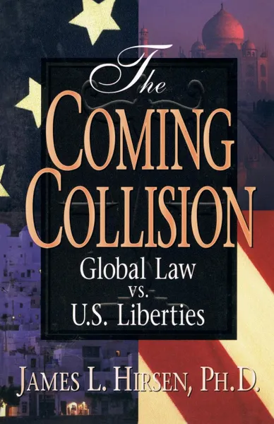 Обложка книги The Coming Collision. Global Law vs. U.S. Liberties, Ph.D. James L Hirsen