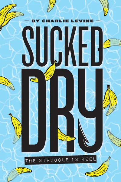 Обложка книги Sucked Dry. The Struggle is Reel, Charlie Levine