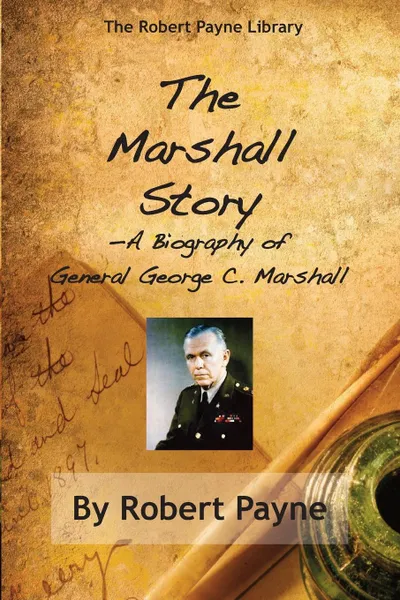 Обложка книги The Marshall Story, A Biography of General George C. Marshall, Robert Payne