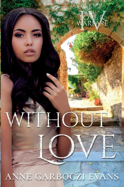 Обложка книги Without Love. Love and Warfare series book 4, Anne Garboczi Evans