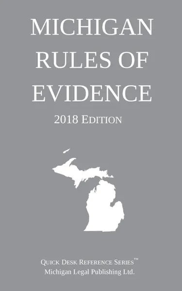 Обложка книги Michigan Rules of Evidence; 2018 Edition, Michigan Legal Publishing Ltd.