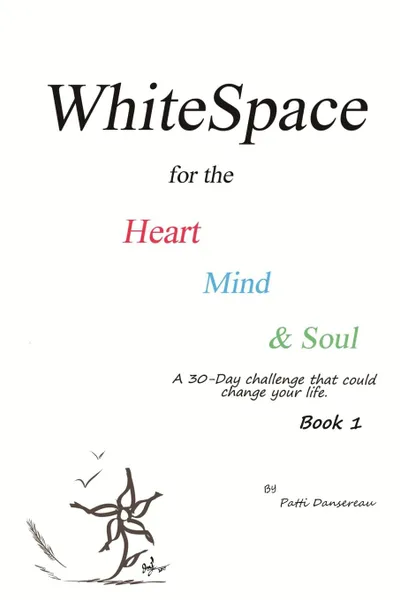 Обложка книги WhiteSpace for the Heart, Mind, and Soul    Book 1. A 30-Day challenge that could change your life., Patti Dansereau