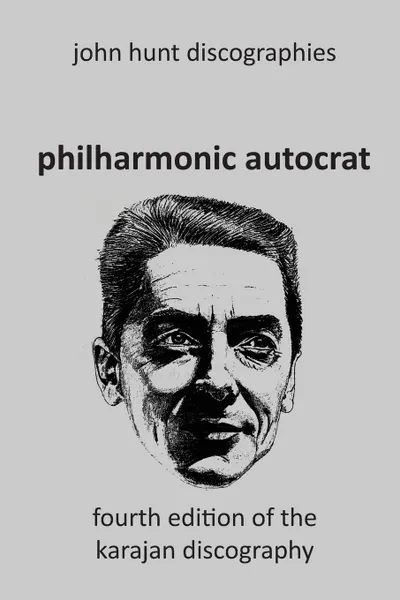 Обложка книги Philharmonic Autocrat the Discography of Herbert von Karajan (1908-1989).  4th edition., John Hunt