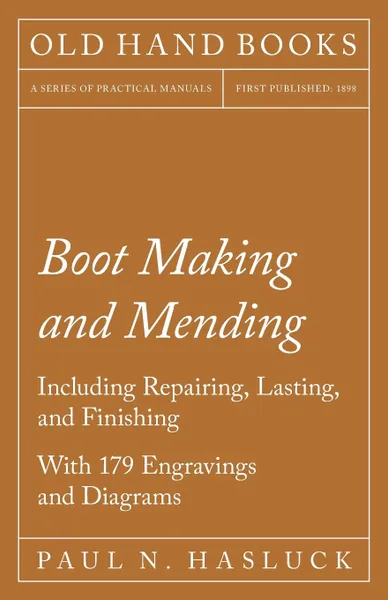 Обложка книги Boot Making and Mending - Including Repairing, Lasting, and Finishing - With 179 Engravings and Diagrams, Paul N. Hasluck