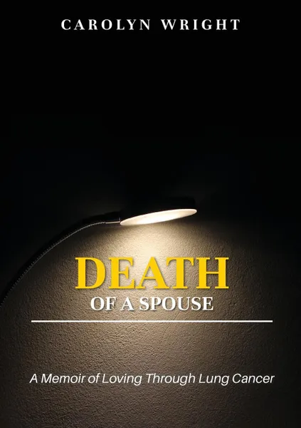 Обложка книги Death of a Spouse. A Memoir of Loving Through Lung Cancer, Carolyn Wright, D Nicole Williams