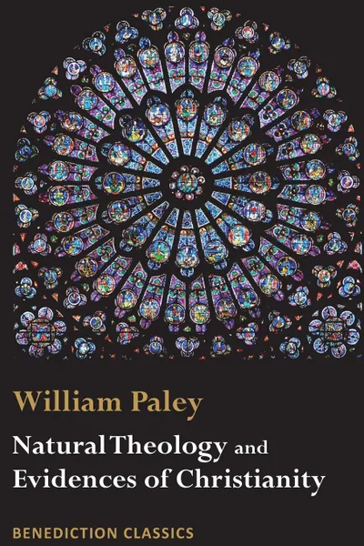 Обложка книги Natural Theology. Evidences of the Existence and Attributes of the Deity AND Evidences of Christianity, William Paley