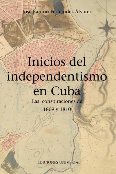 Обложка книги INICIOS DEL INDEPENDENTISMO EN CUBA. LAS CONSPIRACIONES DE 1809 Y 1810, José Ramón Fernández Álvarez