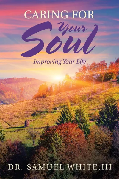 Обложка книги Caring for Your Soul. Improving Your Life, III Dr. Samuel White