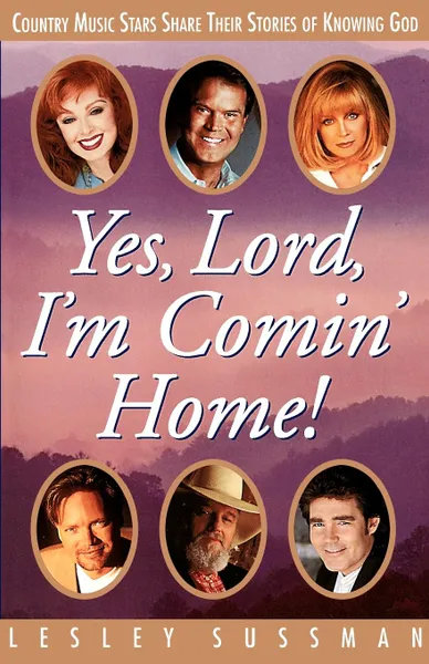 Обложка книги Yes, Lord, I.m Comin. Home.. Country Music Stars Share Their Stories of Knowing God, Lesley Sussman