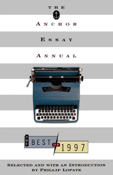 Обложка книги The Anchor Essay Annual. The Best of 1997, Phillip Lopate