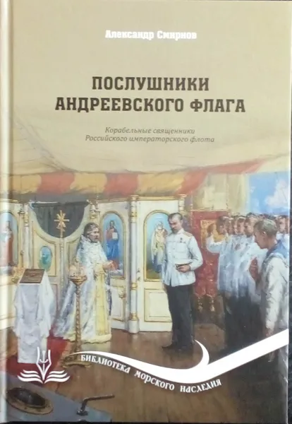 Обложка книги Послушники Андреевского флага. Корабельные священники Российского императорского флота, Смирнов А. А.