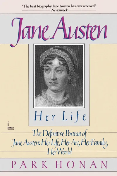 Обложка книги Jane Austen. Her Life: The Definitive Portrait of Jane Austen: Her Life, Her Art, Her Family, Her World, Park Honan