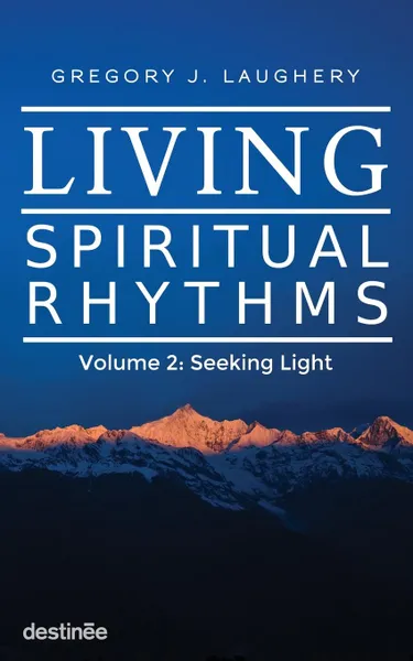 Обложка книги Living Spiritual Rhythms Volume 2. Seeking Light, Gregory J. Laughery