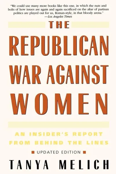 Обложка книги The Republican War Against Women. An Insider.s Report from Behind the Lines, Tanya Melich