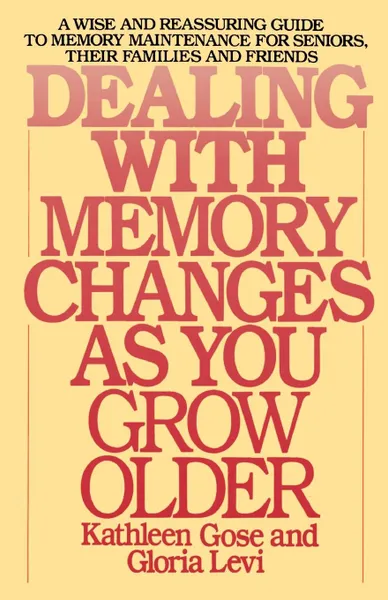 Обложка книги Dealing with Memory Changes as You Grow Older, Kathleen Brittain Gose, Gloria Hammerman Levi