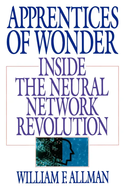 Обложка книги Apprentices of Wonder. Inside the Neural Network Revolution, William F. Allman