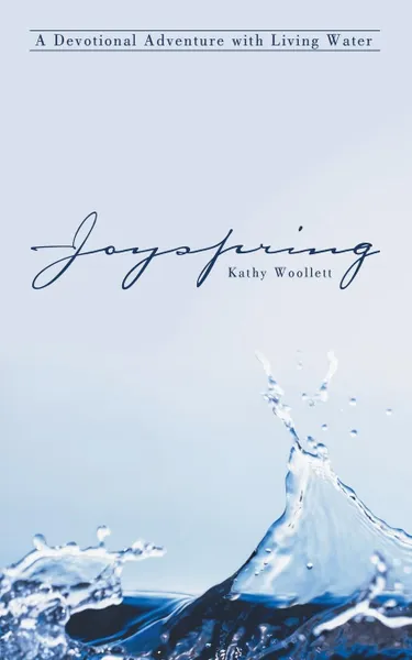 Обложка книги Joyspring. A Devotional Adventure with Living Water, Kathy Woollett