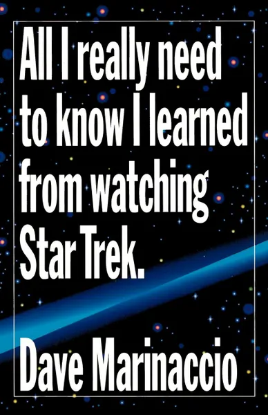 Обложка книги All I Really Need to Know I Learned from Watching Star Trek, Dave Marinaccio