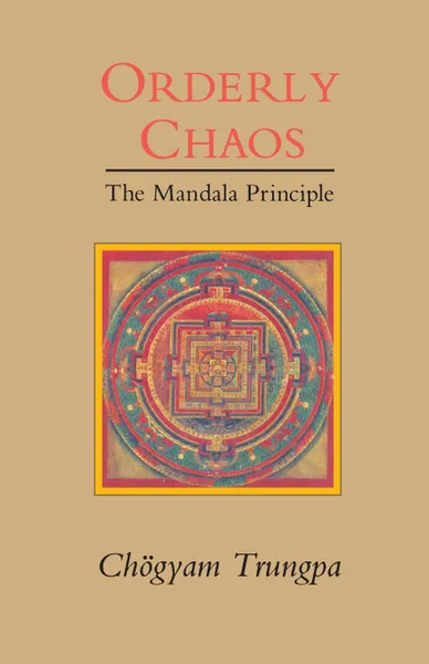 Обложка книги Orderly Chaos. The Mandala Principle, Chogyam Trungpa