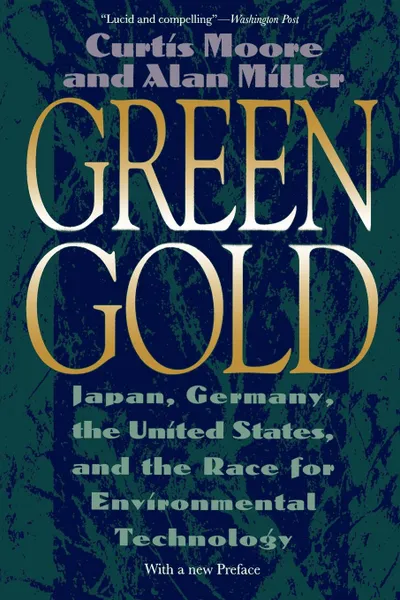 Обложка книги Green Gold. Japan, Germany, the United States, and the Race for Environmental Technology, Curtis Moore, Alan Miller