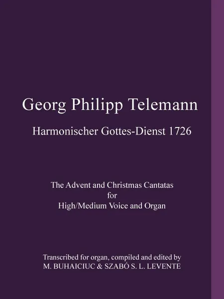 Обложка книги Georg Philipp Telemann Harmonischer Gottes-Dienst 1726. The Advent and Christmas Cantatas for High/Medium Voice and Organ, M. BUHAICIUC, SZABÓ S. L. LEVENTE