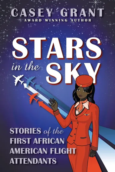 Обложка книги Stars in the Sky. Stories of the First African American Flight Attendants, Casey Grant