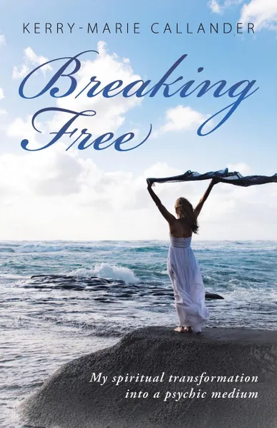 Обложка книги Breaking Free. My spiritual transformation into a psychic medium, Kerry-Marie Callander