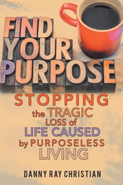 Обложка книги Stopping the Tragic Loss of Life Caused by Purposeless Living, Danny Ray Christian